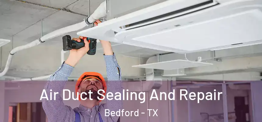 Air Duct Sealing And Repair Bedford - TX