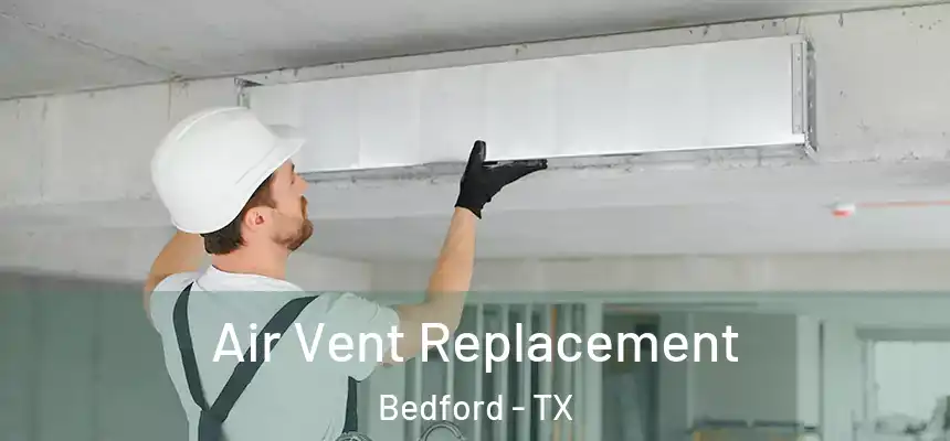 Air Vent Replacement Bedford - TX