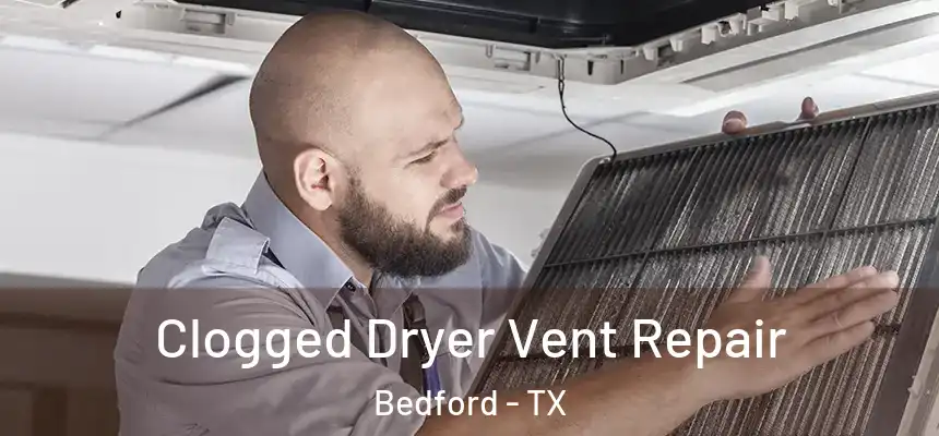  Clogged Dryer Vent Repair Bedford - TX