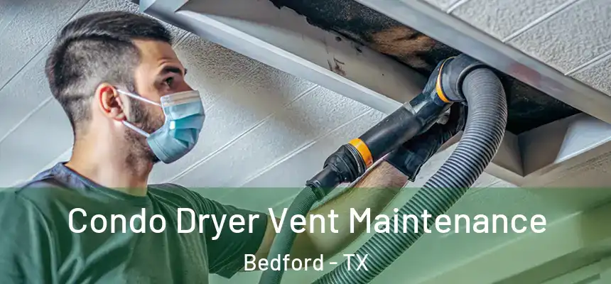 Condo Dryer Vent Maintenance Bedford - TX