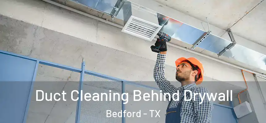  Duct Cleaning Behind Drywall Bedford - TX