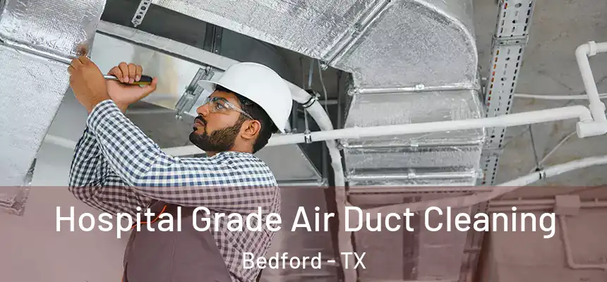 Hospital Grade Air Duct Cleaning Bedford - TX