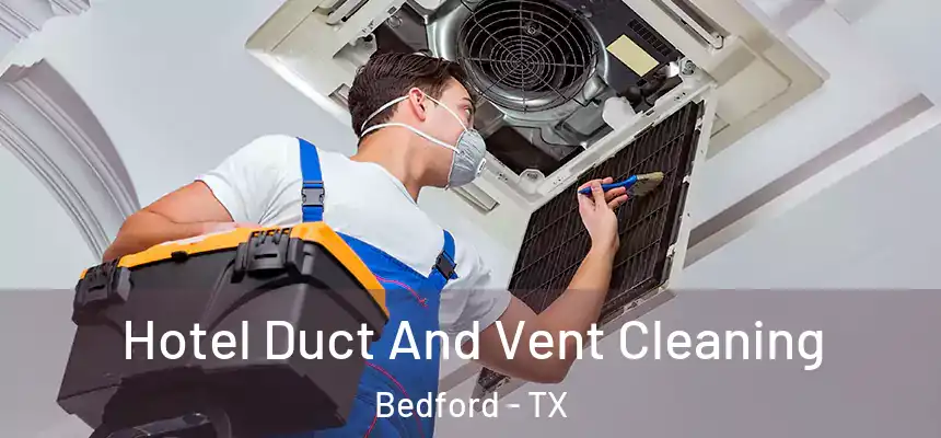 Hotel Duct And Vent Cleaning Bedford - TX