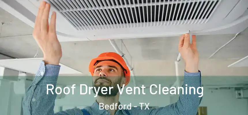  Roof Dryer Vent Cleaning Bedford - TX