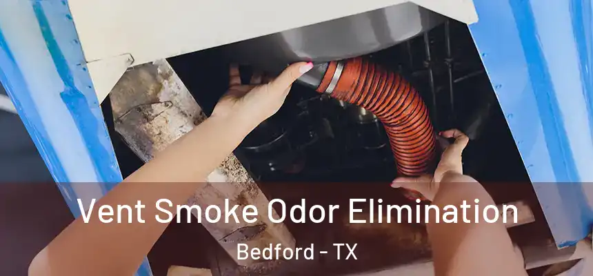 Vent Smoke Odor Elimination Bedford - TX